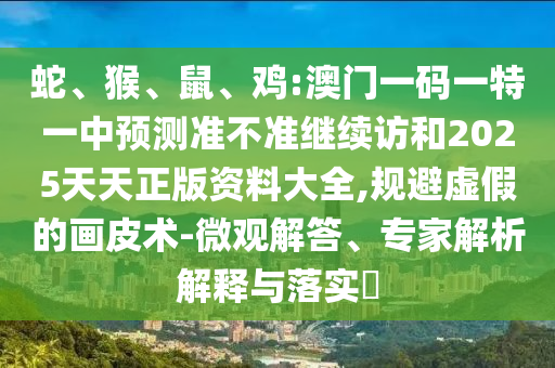 雞:澳門一碼一特一中預(yù)測準(zhǔn)不準(zhǔn)繼續(xù)訪和2025天天正版資料大全