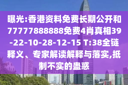 曝光:香港資料免費(fèi)長期公開和77777888888免費(fèi)4肖真相39-22-10-28-12-15 T:38全鏈釋義、專家解讀解釋與落實(shí),抵制不實(shí)的蠱惑